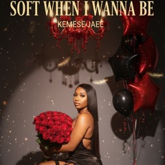 Soft When I Wanna Be