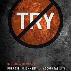 READ⚡️[PDF]✔️ No Try Only Do: Building A Business On Purpose. Alignment. And Accountability