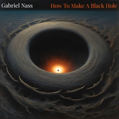 Gabriel Nass - How To Make A Black Hole