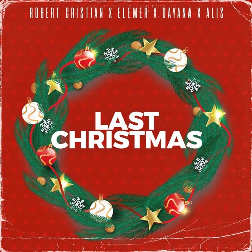 Stream Robert Cristian X Elemer X Dayana X Alis - Last Christmas (Radio  Version) by Robert Cristian | Listen online for free on SoundCloud