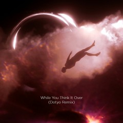 Clo Sur - While You Think It Over (Dotyo Remix)