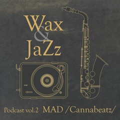 Wax & Jazz Podcast vol. 2 - MAD /Cannabeatz/