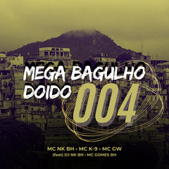 Mega Bagulho Doido 004 (feat. DJ NK BH & Mc gomes bh)