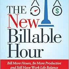 Read [EPUB KINDLE PDF EBOOK] The New Billable Hour: Bill More Hours, Be More Productive and Still Ha
