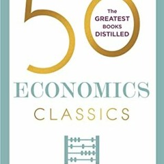 Get PDF 50 Economics Classics: Your shortcut to the most important ideas on capitalism, finance, and