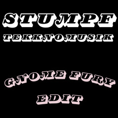 Stumpf - TEKKNOMUSIK (Gnome Fury Edit)