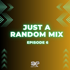 Just A Random Mix Ep.6