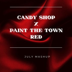 Candy Shop X Paint The Town Red - JULY Mashup