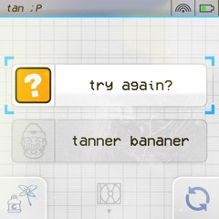 tanner bananer - try again?