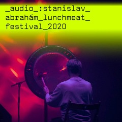 LUNCHMEAT FESTIVAL 2020: Stanislav Abrahám live