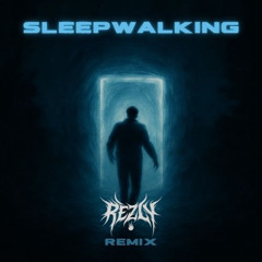 SLEEPWALKING (REZLY REMIX) [FREE DL]