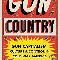 ❤pdf Gun Country: Gun Capitalism, Culture, and Control in Cold War America