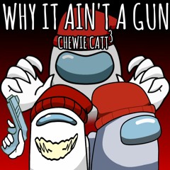 CHEWIE CATT³ /  Why It Ain't A Gun - Mashup