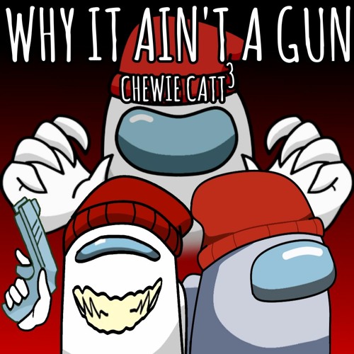CHEWIE CATT³ /  Why It Ain't A Gun - Mashup