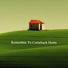 Remember To Comeback Home