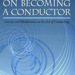 VIEW KINDLE 🖌️ On Becoming a Conductor: Lessons and Meditations on the Art of Conduc