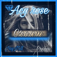 Acy Rose - (Cream) Ft. JayMill & Cream