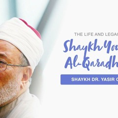 The Life, Legacy, and Thought of Shaykh Dr. Youssef al Qaradawi | Shaykh Dr. Yasir Qadhi