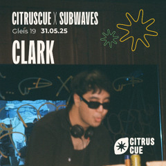 Clark @ Gleis19 - CitrusCue X Subwaves - 31.05.25