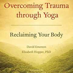 [VIEW] KINDLE 🗃️ Overcoming Trauma through Yoga: Reclaiming Your Body by  David Emer