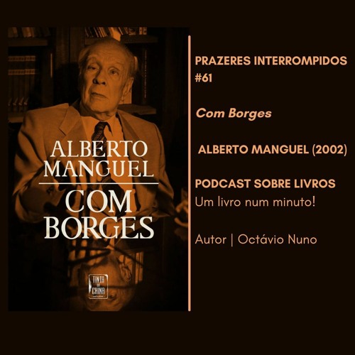 Prazeres Interrompidos #215: Com Borges - Alberto Manguel (2002)