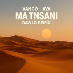 Vanco, Aya - Ma Tnsani (Yalla Habibi) (DAWLO REMIX)