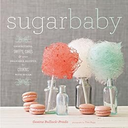 Access EBOOK 💛 Sugar Baby: Confections, Candies, Cakes & Other Delicious Recipes for