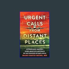 Read ebook [PDF] 📖 Urgent Calls from Distant Places: An Emergency Doctor’s Notes about Life and De