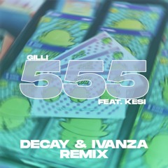 Gilli - 555 (feat. KESI) (Decay & Ivanza Remix)