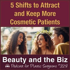 5 Shifts to Attract and Keep More Cosmetic Patients — with Catherine Maley, MBA (Ep. 328)