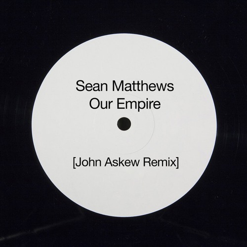 SEAN MATTHEWS - OUT EMPIRE (JOHN ASKEW REMIX)