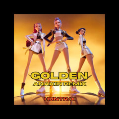HUNTR/X - GOLDEN (ANAKIN REMIX)