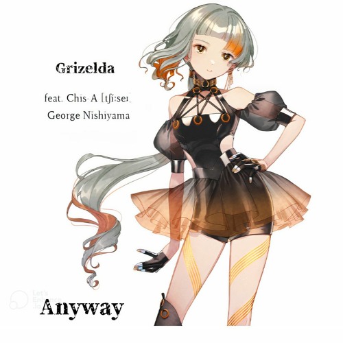 Anyway / Grizelda feat. Chis-A [tʃíːseɪ] Full ver.