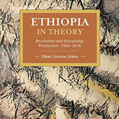 GET PDF 📗 Ethiopia in Theory: Revolution and Knowledge Production, 1964-2016 (Histor