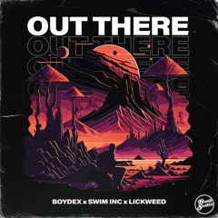 Boydex x Swim Inc x Lickweed - Out There (unscratched Mix)