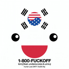 1-800-FUCKOFF - kimj (feat. underscores & umru) (Hunter Luke DIRTY AUDIO FL8P)