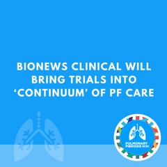 BioNews Clinical Will Bring Trials Into ‘Continuum’ of PF Care