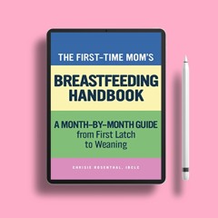 The First-Time Mom's Breastfeeding Handbook: A Step-by-Step Guide from First Latch to Weaning .