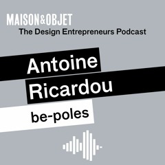 The Design Entrepreneurs, Le Podcast de Maison&Objet - Antoine Ricardou, Be-Poles