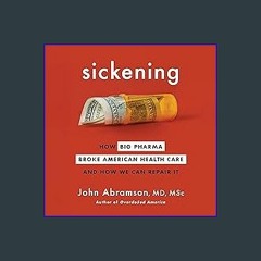 {ebook} ⚡ Sickening: How Big Pharma Broke American Health Care and How We Can Repair It EBOOK #pdf