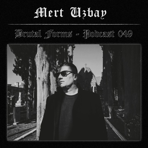 Podcast 049 - Mert Uzbay x Brutal Forms