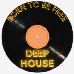 BORN TO BE FREE - Deep house mix