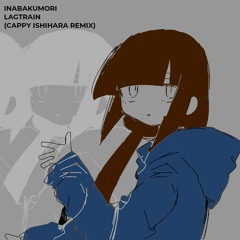 Inabakumori - Lagtrain (Cappy Ishihara Remix)