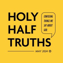 Holy Half Truths - Week 1 - God has a plan