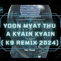 Yoon Myat Thu - A Kyain Kyain ( K9 & Mark Remix 2024 ) TBK Team Final Ver