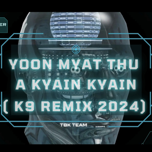 Yoon Myat Thu - A Kyain Kyain ( K9 & Mark Remix 2024 ) TBK Team Final Ver