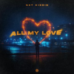 Not Kiddin - All My Love