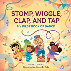 [Get] EBOOK 📥 Stomp, Wiggle, Clap, and Tap: My First Book of Dance by  Rachelle Burk