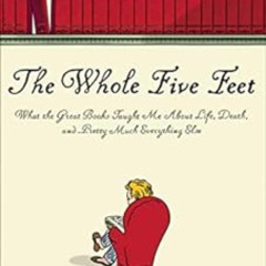 [GET] KINDLE 📨 The Whole Five Feet: What the Great Books Taught Me About Life, Death