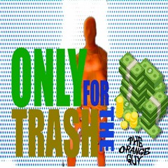 The Orange Guy - Only Trash (For The Ca$h)